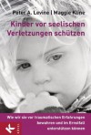 Kinder vor seelischen Verletzungen schützen: Wie wir sie vor traumatischen Erfahrungen bewahren und im Ernstfall unterstützen können (German Edition) - Peter A. Levine, Maggie Kline, Karin Petersen