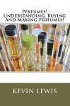 Perfumes! Understanding, Buying and Making Perfumes! - Kevin Lewis