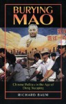 Burying Mao: Chinese Politics in the Age of Deng Xiaoping - Richard Baum