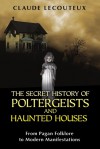 The Secret History of Poltergeists and Haunted Houses: From Pagan Folklore to Modern Manifestations - Claude Lecouteux