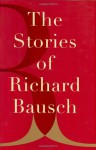 The Stories of Richard Bausch - Richard Bausch