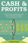 Cash & Profits: 2 Quick Ways to Make Extra Cash Even if You Have No Skills & No Original Product to Sell - Jonathan Parker