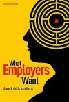 What Employers Want: The Work Skills Handbook - Karen Holmes