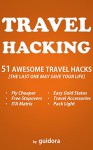 Travel Hacking - The Ultimate Guide: 51 Awesome Travel Hacks to Save Money&Time and Eliminate Stress While Traveling - The Last One Might Save Your Life! - Guidora Team