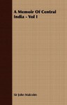 A Memoir of Central India - Vol I - John Malcolm, Sir John Malcolm