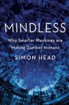 Mindless: Why Smarter Machines are Making Dumber Humans - Simon Head, Sean Pratt