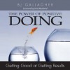 Power of Positive Doing: Getting Good at Getting Results - BJ Gallagher