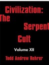 Civilization: The Serpent Cult: Volume XII - TODD ANDREW ROHRER