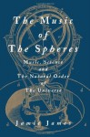 The Music of the Spheres: Music, Science, and the Natural Order of the Universe - Jamie James