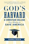 God's Harvard: A Christian College on a Mission to Save America - Hanna Rosin