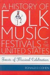 A History of Folk Music Festivals in the United States: Feasts of Musical Celebration - Ronald D. Cohen