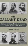 Gallant Dead, The: Union and Confederate Generals Killed in the Civil War - Derek Smith