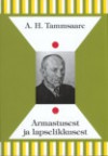 Armastusest ja lapselikkusest - A.H. Tammsaare