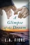 A Glimpse of the Dream - L.A. Fiore