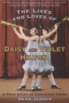 The Lives and Loves of Daisy and Violet Hilton: A True Story of Conjoined Twins - Dean Jensen