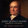 John Quincy Adams: American Visionary - Fred Kaplan, Eric Martin, Audible Studios