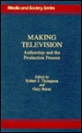 Making Television: Authorship and the Production Process - Robert J. Thompson