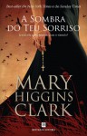 A Sombra do Teu Sorriso - Mary Higgins Clark, Ana Cunha Ribeiro