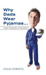 Why Dads Wear Pyjamas...: A Dad's Perspective on Parenthood - Craig Roberts