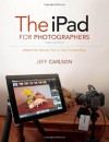 The iPad for Photographers: Master the Newest Tool in Your Camera Bag (3rd Edition) - Jeff Carlson