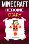 Minecraft Heroine: A Minecraft Heroine's Diary (Minecraft, Minecraft Female Hero, Minecraft Girl, Minecraft Books, Minecraft Diaries, Minecraft Diary, Minecraft Book for Kids) - Billy Miner