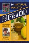 50 Natural Ways to Relieve a Cold: Instant, Simple Hints and Tips for Curing the Common Cold - Raje Airey