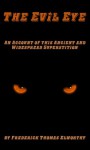 The Evil Eye: An Account of this Ancient and Widespread Superstition - Frederick Thomas Elworthy