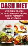 DASH Diet: Weight Loss Solution With 7-Day Healthy Eating Plan To Boost Metabolism And Get Healthy: (dash diet weight loss solution, dash diet for weight ... watchers, healthy eating, healthy living)) - Adrienne Bell