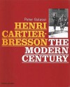 Henri Cartier-Bresson: The Modern Century - Peter Galassi, Henri Cartier-Bresson