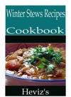 Winter Stews 101. Delicious, Nutritious, Low Budget, Mouth Watering Winter Stews Cookbook - Heviz's