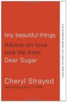 Tiny Beautiful Things: Advice on Love and Life from Dear Sugar by Strayed, Cheryl (2012) Paperback - Cheryl Strayed