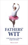 Fathers' Wit: 1,500 Quotations to Help You Laugh with Father - Rosemarie Jarski