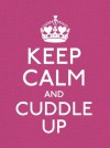 Keep Calm and Cuddle Up: Good Advice for Those in Love (Keep Calm and Carry on) - Anonymous Anonymous, Ebury Press