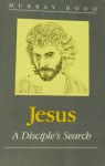 Jesus: A Disciple's Search - Murray Bodo