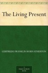 The Living Present - Gertrude Atherton