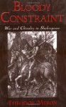 Bloody Constraint: War and Chivalry in Shakespeare - Theodor Meron