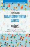 Twoje kompetentne dziecko. Dlaczego powinniśmy traktować dzieci poważniej? - Jesper Juul