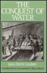 The Conquest of Water: The Advent of Health in the Industrial Age - Jean-Pierre Goubert, Andrew Wilson