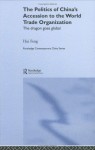 The Politics of China's Accession to the World Trade Organization: The Dragon Goes Global (Routledge Contemporary China Series) - Hui Feng