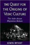 The Quest for the Origins of Vedic Culture: The Indo-Aryan Migration Debate - Edwin Bryant