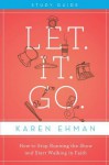 Let. It. Go. Study Guide: How to Stop Running the Show and Start Walking in Faith - Karen Ehman