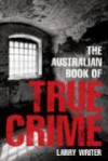 The Australian Book Of True Crime - Larry Writer