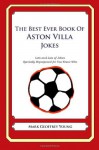 The Best Ever Book of Aston Villa Jokes: Lots and Lots of Jokes Specially Repurposed for You-Know-Who - Mark Geoffrey Young