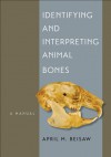 Identifying and Interpreting Animal Bones: A Manual (Texas A&M University Anthropology Series) - April M. Beisaw