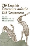 Old English Literature and the Old Testament - Michael Fox, Manish Sharma