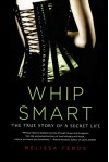 Whip Smart: The True Story of a Secret Life - Melissa Febos