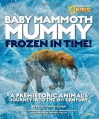 Baby Mammoth Mummy: Frozen in Time: A Prehistoric Animal's Journey into the 21st Century - Christopher Sloan