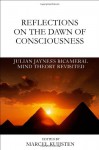 Reflections on the Dawn of Consciousness: Julian Jaynes's Bicameral Mind Theory Revisited - Marcel Kuijsten