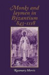 Monks and Laymen in Byzantium, 843 1118 - Rosemary Morris