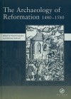 The Archaeology Of Reformation 1480 1580: Papers Given At The Archaeology Of Reformation Conference, February 2001, Hosted Jointly By The Society For Medieval ... And The Society For P (Spma Monographs) - Archaeology of Reformation Conference, David R.M. Gaimster, Roberta Gilchrist, David R. M. Gaimster